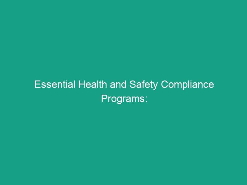 Essential Health and Safety Compliance Programs: Avoid These Critical Mistakes