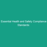Essential Health and Safety Compliance Standards: Avoid Critical Risks