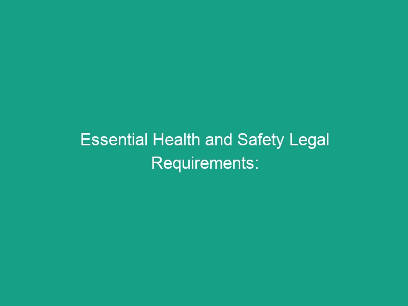 Essential Health and Safety Legal Requirements: Are You Compliant?