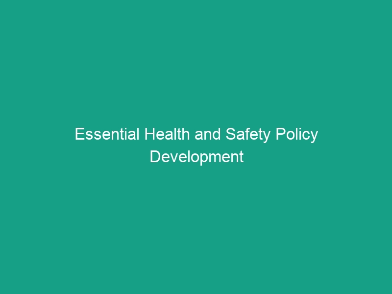 Essential Health and Safety Policy Development Guidelines You Must Know