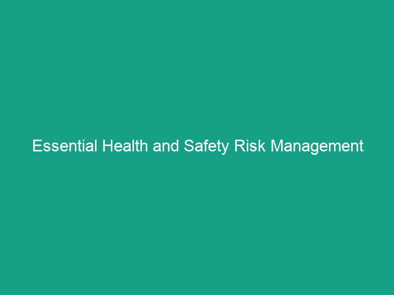 Essential Health and Safety Risk Management Guidelines You Must Know