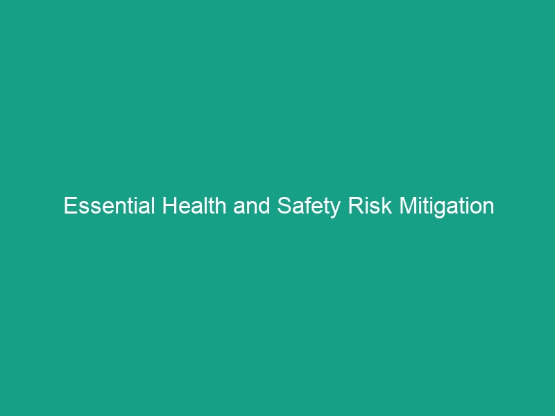 Essential Health and Safety Risk Mitigation Strategies You Must Know