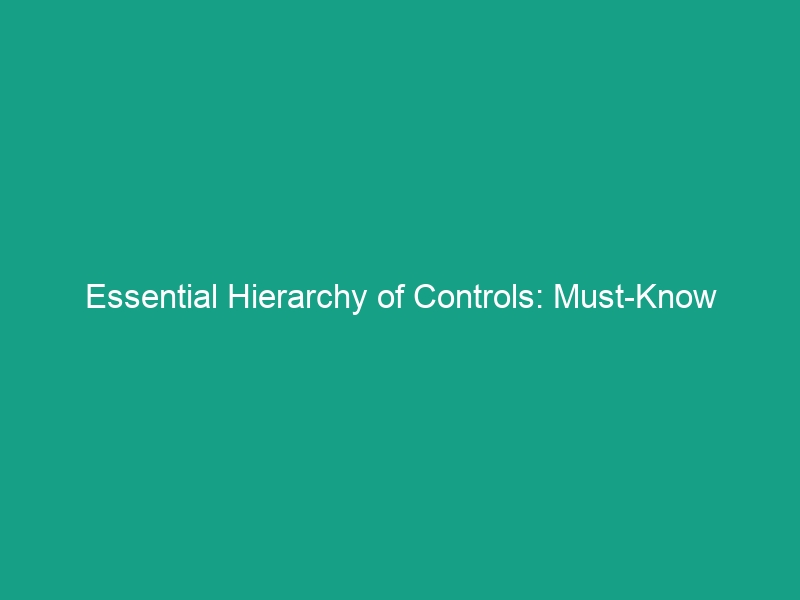 Essential Hierarchy of Controls: Must-Know Strategies for Workplace Safety