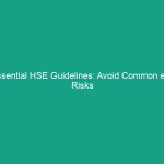 Essential HSE Guidelines: Avoid Common etc. Risks in the Workplace