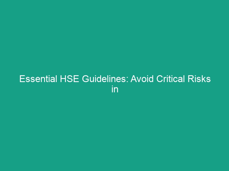 Essential HSE Guidelines: Avoid Critical Risks in Your Toolbox Talk