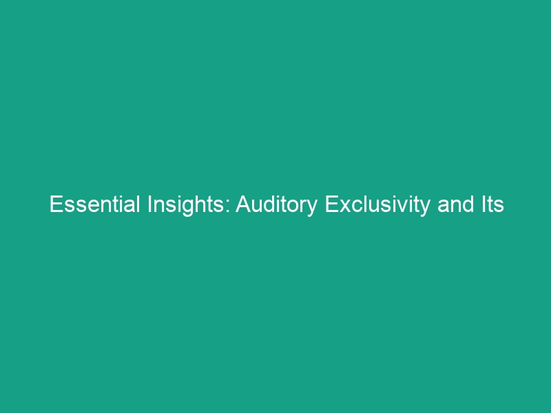 Essential Insights: Auditory Exclusivity and Its Hidden Dangers