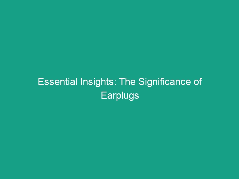 Essential Insights: The Significance of Earplugs and Earmuffs for Safety
