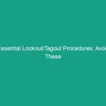 Essential Lockout/Tagout Procedures: Avoid These Critical Mistakes