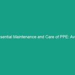 Essential Maintenance and Care of PPE: Avoid These Common Mistakes
