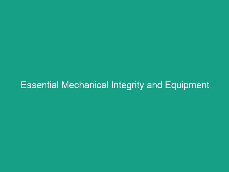 Essential Mechanical Integrity and Equipment Reliability Guidelines You Need