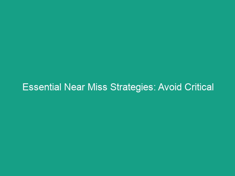 Essential Near Miss Strategies: Avoid Critical Safety Risks Today
