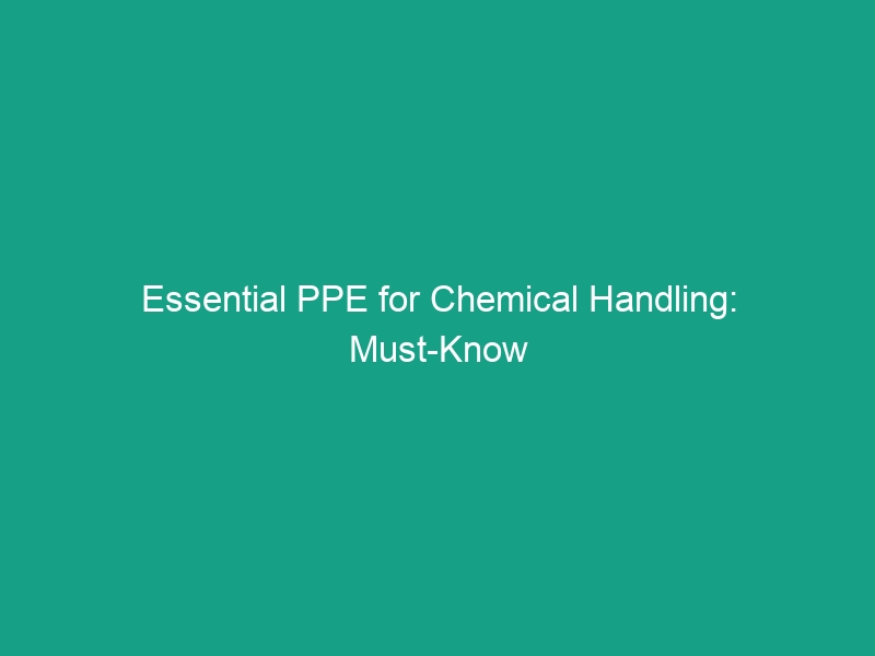 Essential PPE for Chemical Handling: Must-Know Guidelines for Safety