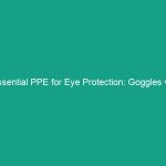 Essential PPE for Eye Protection: Goggles vs. Face Shields Explained