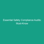 Essential Safety Compliance Audits: Must-Know Guidelines to Avoid Risks