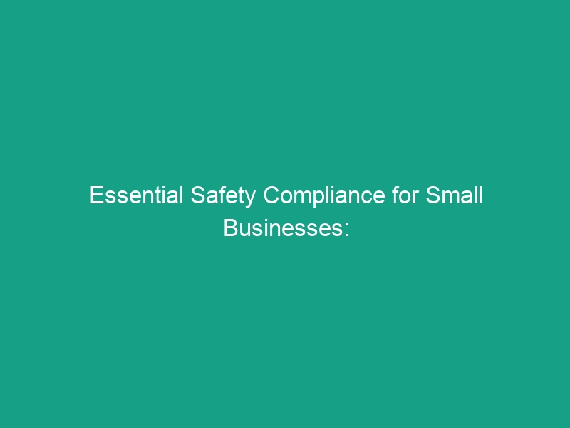 Essential Safety Compliance for Small Businesses: Avoid Critical Risks