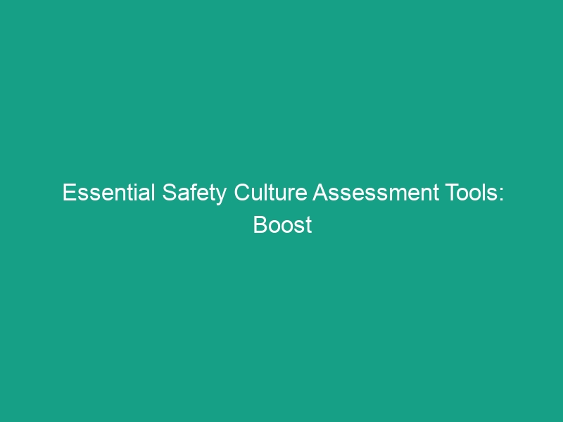 Essential Safety Culture Assessment Tools: Boost Workplace Safety Today!