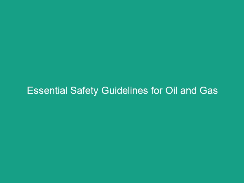 Essential Safety Guidelines for Oil and Gas Transportation and Storage