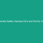 Essential Safety Harness Do’s and Don’ts: Avoid Common Mistakes