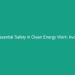 Essential Safety in Clean Energy Work: Avoid These Critical Risks