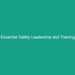 Essential Safety Leadership and Training Guidelines to Boost Workplace Safety
