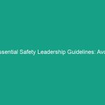 Essential Safety Leadership Guidelines: Avoid Common Pitfalls Today!
