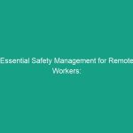 Essential Safety Management for Remote Workers: Avoid Critical Risks