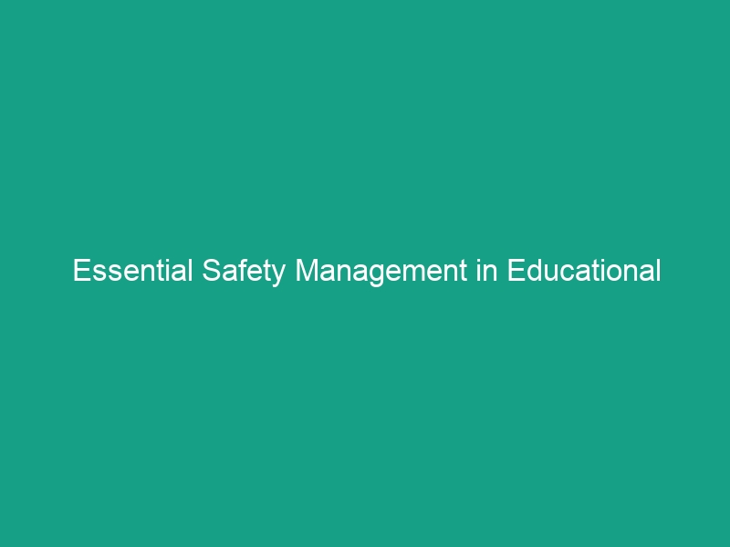 Essential Safety Management in Educational Facilities: Avoid Critical Risks