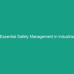 Essential Safety Management in Industrial Operations: Avoid Critical Risks