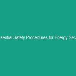 Essential Safety Procedures for Energy Sector Operations You Must Follow