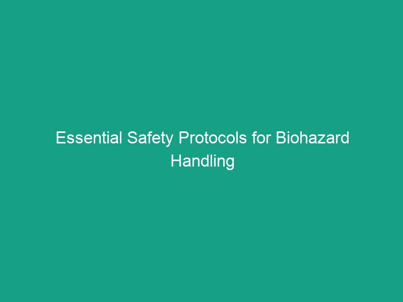 Essential Safety Protocols for Biohazard Handling You Must Know