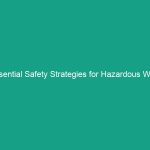 Essential Safety Strategies for Hazardous Work Environments You Must Know