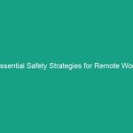 Essential Safety Strategies for Remote Work Environments You Must Know