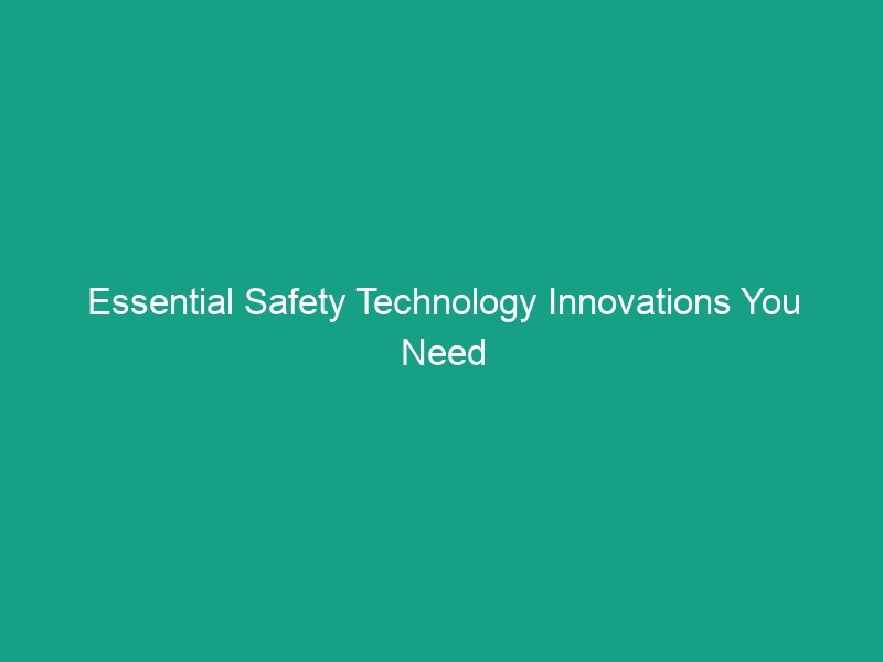Essential Safety Technology Innovations You Need to Know Now!