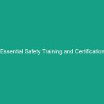 Essential Safety Training and Certification Guidelines You Must Know