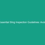 Essential Sling Inspection Guidelines: Avoid Critical Safety Risks