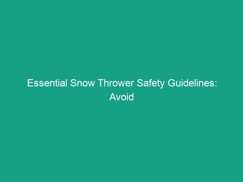 Essential Snow Thrower Safety Guidelines: Avoid Common Risks Today!