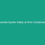 Essential Spotter Safety at Work Guidelines to Avoid Critical Risks
