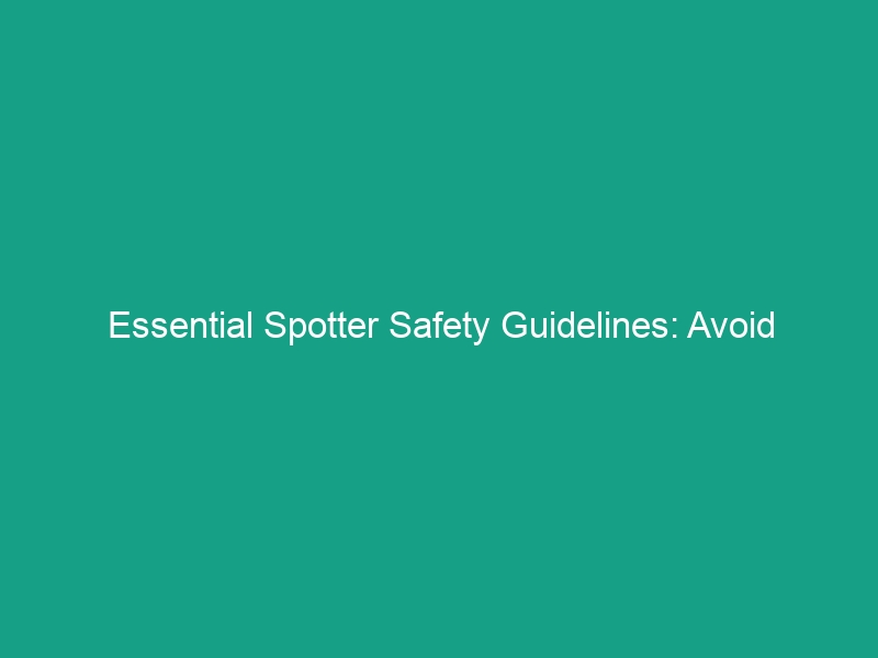 Essential Spotter Safety Guidelines: Avoid Critical Risks on the Job