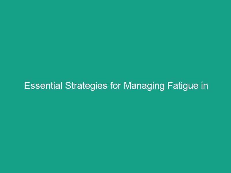 Essential Strategies for Managing Fatigue in Shift Work Effectively