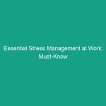 Essential Stress Management at Work: Must-Know Tips for a Healthier You