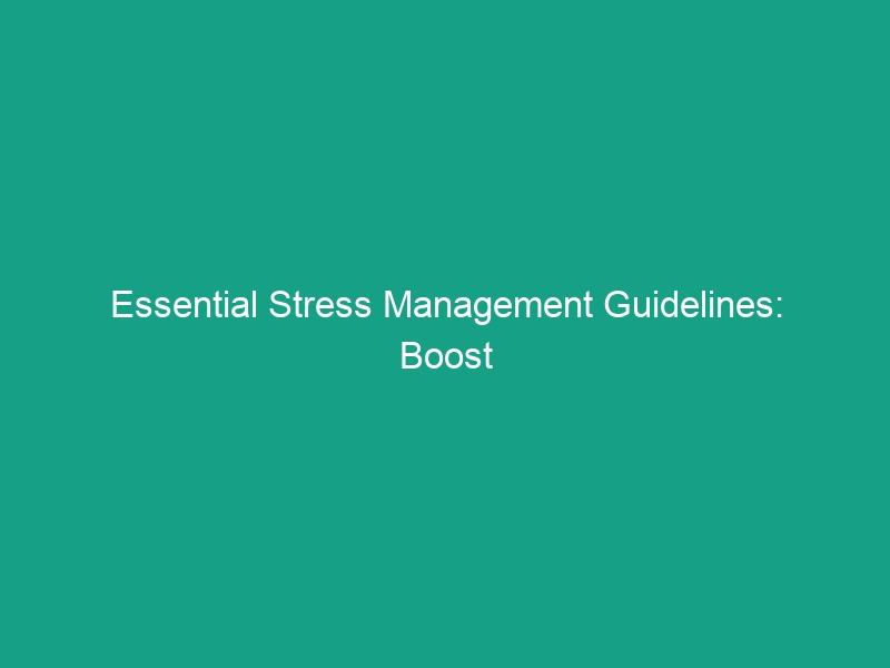 Essential Stress Management Guidelines: Boost Safety and Well-Being