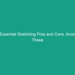 Essential Stretching Pros and Cons: Avoid These Critical Mistakes