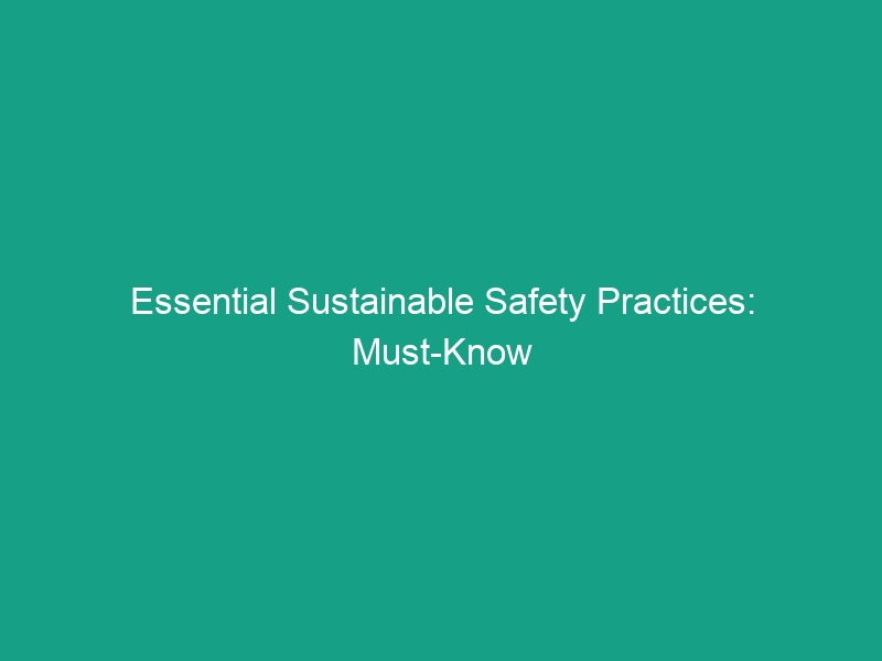 Essential Sustainable Safety Practices: Must-Know Guidelines for Success