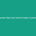 Essential Table Saw General Safety Guidelines: Avoid These Critical Risks
