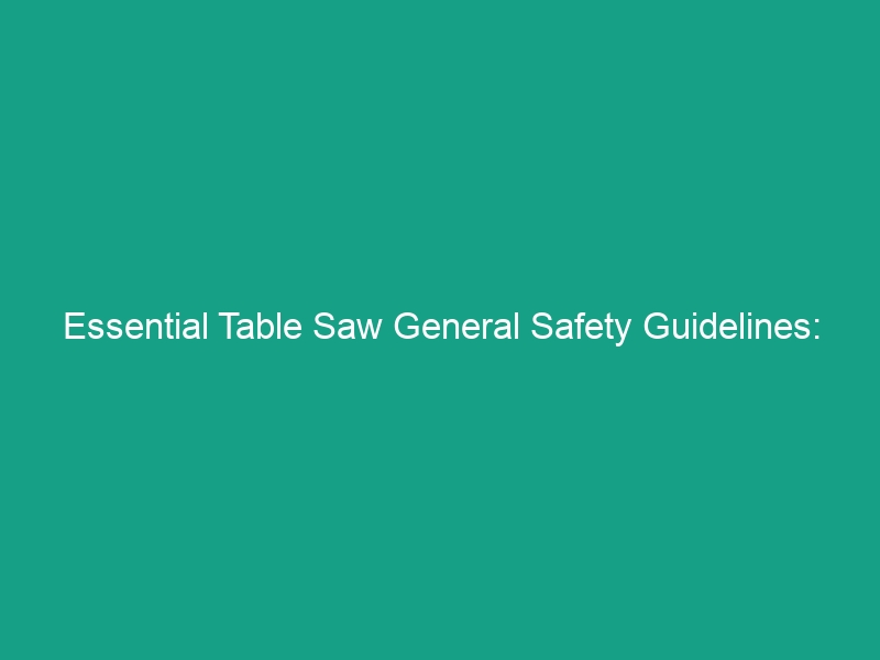 Essential Table Saw General Safety Guidelines: Avoid These Critical Risks