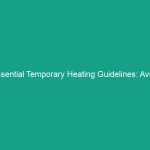 Essential Temporary Heating Guidelines: Avoid These Critical Risks