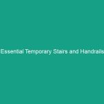 Essential Temporary Stairs and Handrails Guidelines to Avoid Risks