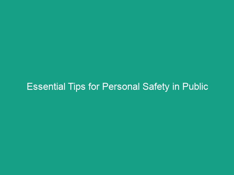 Essential Tips for Personal Safety in Public Spaces You Must Know