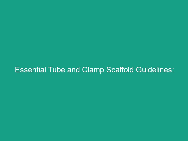 Essential Tube and Clamp Scaffold Guidelines: Avoid Critical Risks Today!