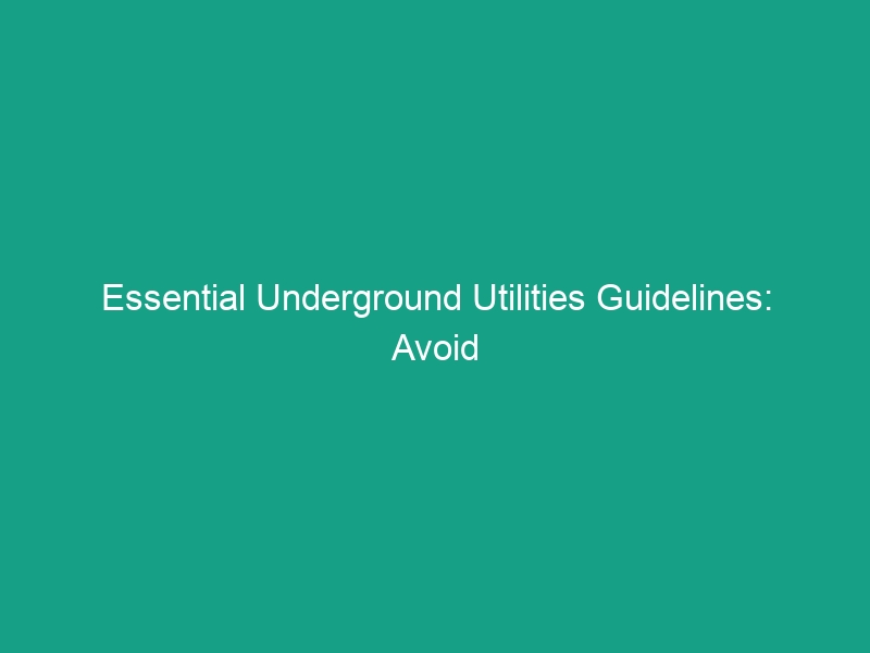 Essential Underground Utilities Guidelines: Avoid Critical Safety Risks